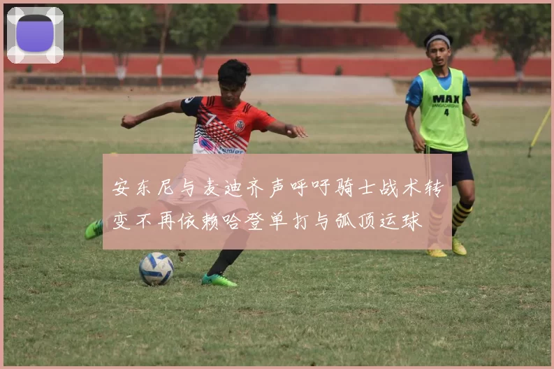 安东尼与麦迪齐声呼吁骑士战术转变不再依赖哈登单打与弧顶运球