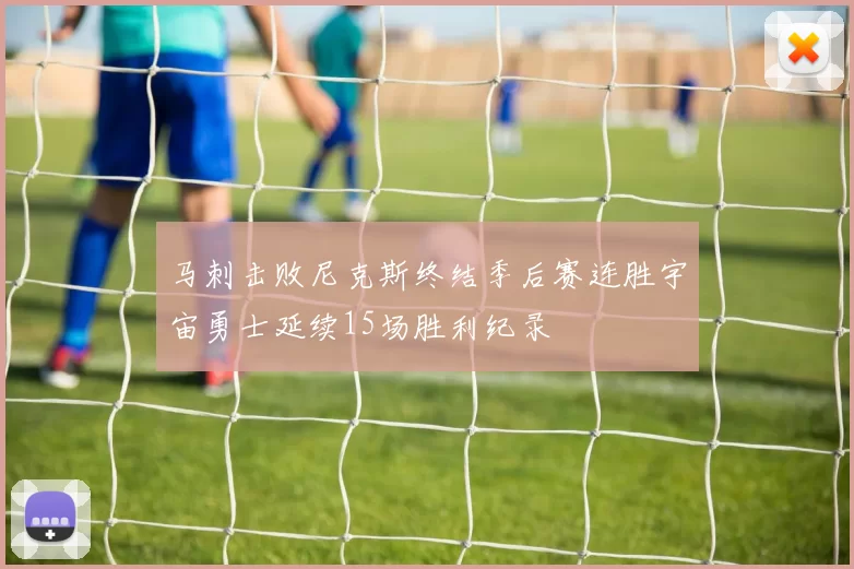 马刺击败尼克斯终结季后赛连胜宇宙勇士延续15场胜利纪录